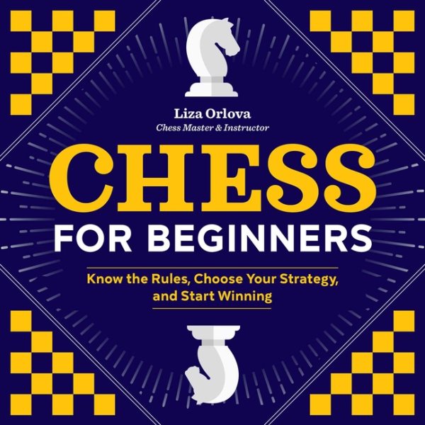 Chess for Beginners: Know the Rules, Choose Your Strategy, and Start Winning cover