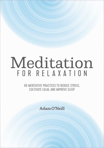 Meditation for Relaxation: 60 Meditative Practices to Reduce Stress, Cultivate Calm, and Improve Sleep cover