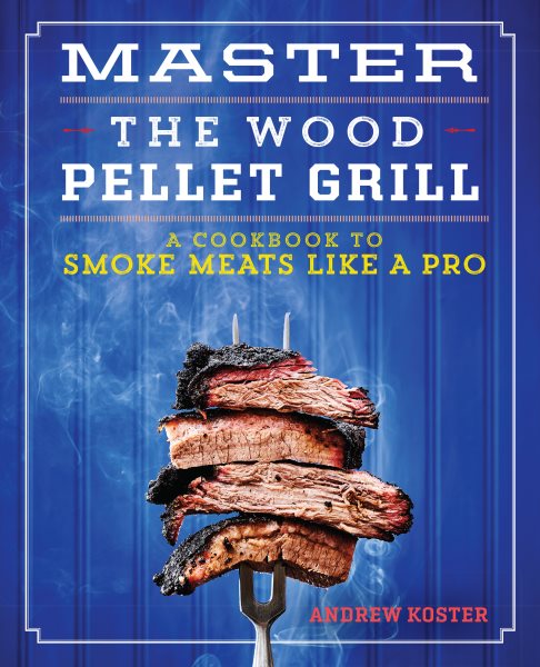 Master the Wood Pellet Grill: A Cookbook to Smoke Meats Like a Pro cover