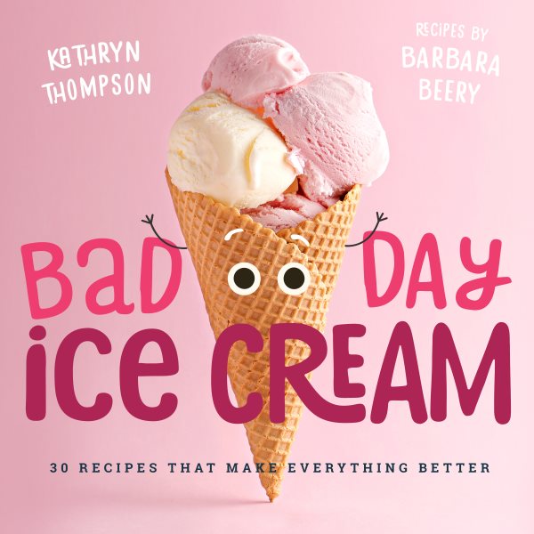 Bad Day Ice Cream: 50 Recipes That Make Everything Better cover