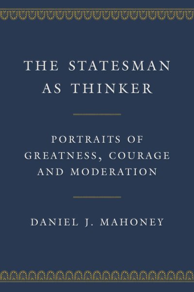 The Statesman as Thinker: Portraits of Greatness, Courage, and Moderation cover