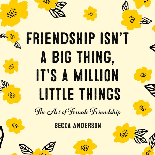 Friendship Isn't a Big Thing, It's a Million Little Things: The Art of Female Friendship (Gift for Female Friends, BFF Quotes) (Becca's Self-Care)