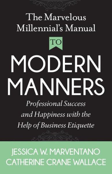 The Marvelous Millennial's Manual To Modern Manners: Professional Success and Happiness with the Help of Business Etiquette cover