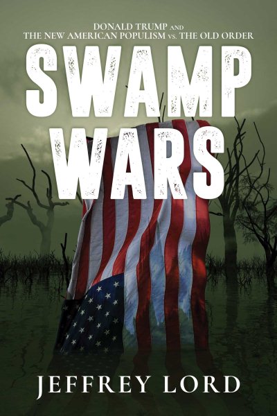 Swamp Wars: Donald Trump and the New American Populism vs. The Old Order cover
