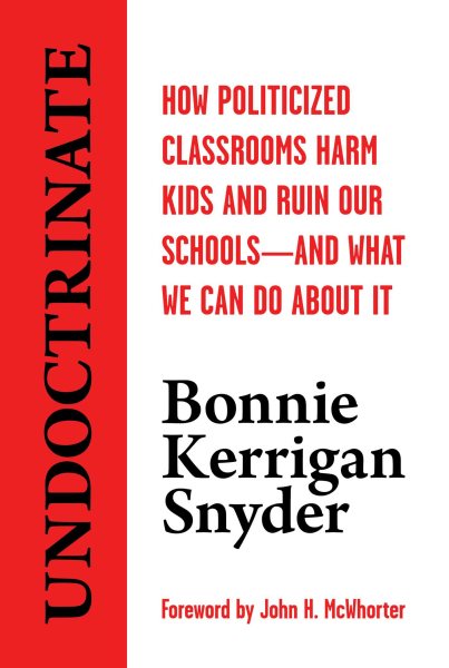 Undoctrinate: How Politicized Classrooms Harm Kids and Ruin Our Schools―and What We Can Do About It cover
