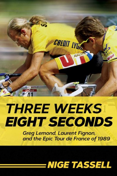 Three Weeks, Eight Seconds: Greg Lemond, Laurent Fignon, and the Epic Tour de France of 1989 cover