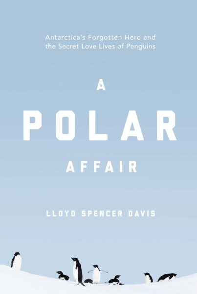 A Polar Affair: Antarctica's Forgotten Hero and the Secret Love Lives of Penguins cover