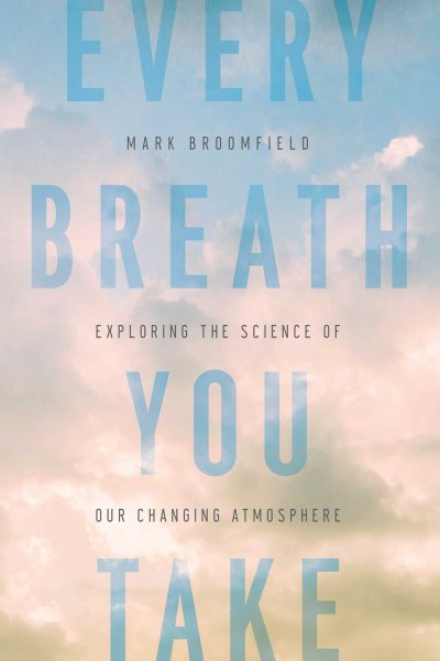 Every Breath You Take: Exploring the Science of Our Changing Atmosphere cover
