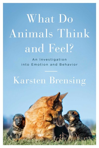 What Do Animals Think and Feel?: An Investigation into Emotion and Behavior cover