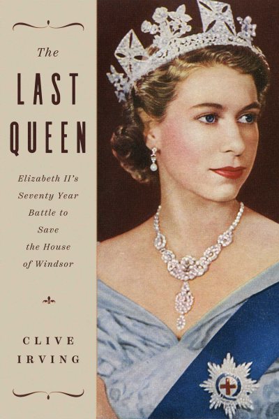 The Last Queen: Elizabeth II's Seventy Year Battle to Save the House of Windsor cover