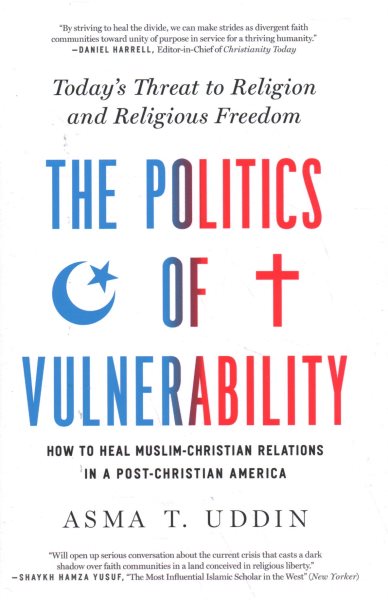 The Politics of Vulnerability: How to Heal Muslim-Christian Relations in a Post-Christian America: Today's Threat to Religion and Religious Freedom cover