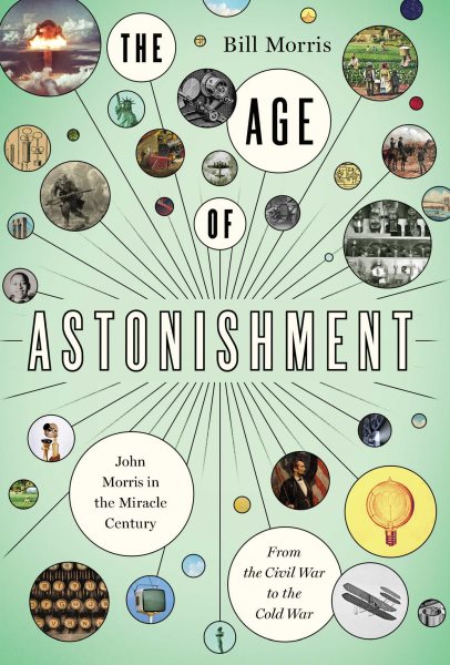 The Age of Astonishment: John Morris in the Miracle Century―From the Civil War to the Cold War cover