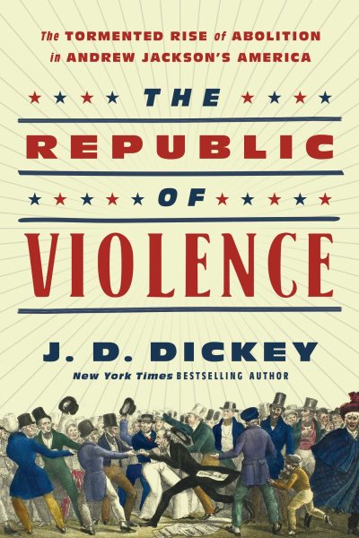 The Republic of Violence: The Tormented Rise of Abolition in Andrew Jackson's America cover
