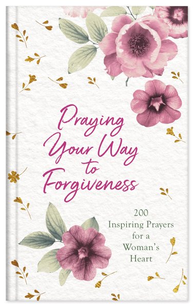 Praying Your Way to Forgiveness: 200 Inspiring Prayers for a Woman's Heart cover