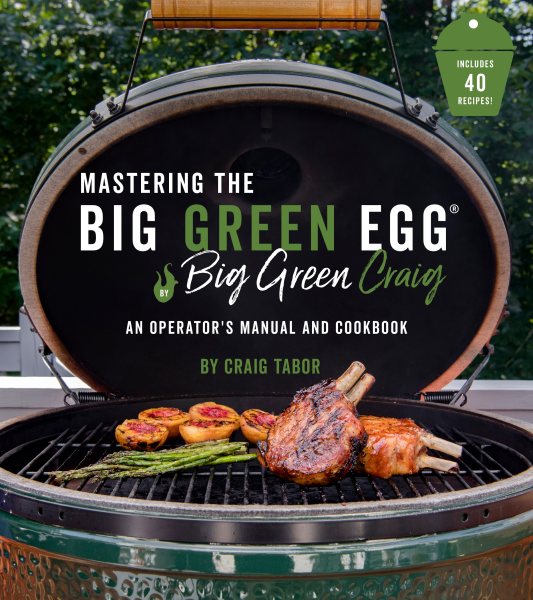 Mastering the Big Green Egg® by Big Green Craig: An Operator's Manual and Cookbook cover