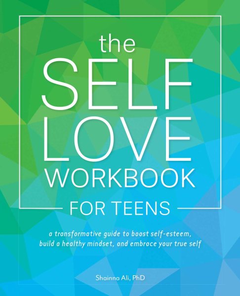 The Self-Love Workbook for Teens: A Transformative Guide to Boost Self-Esteem, Build a Healthy Mindset, and Embrace Your True Self (Self-Love Books) cover