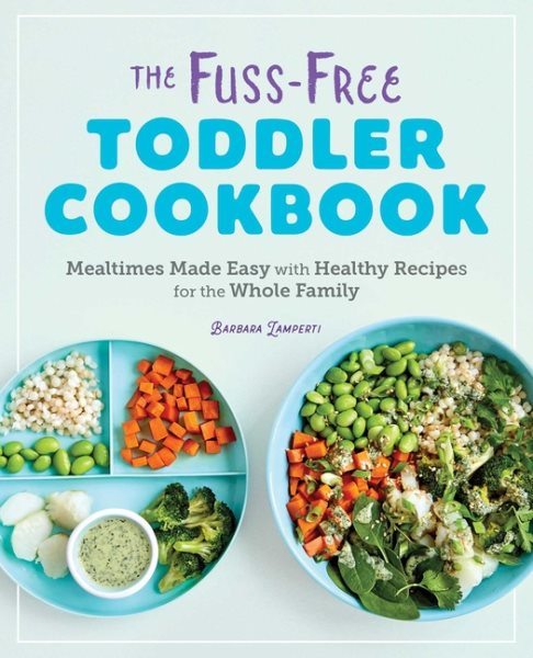 The Fuss-Free Toddler Cookbook: Mealtimes Made Easy with Healthy Recipes for the Whole Family cover