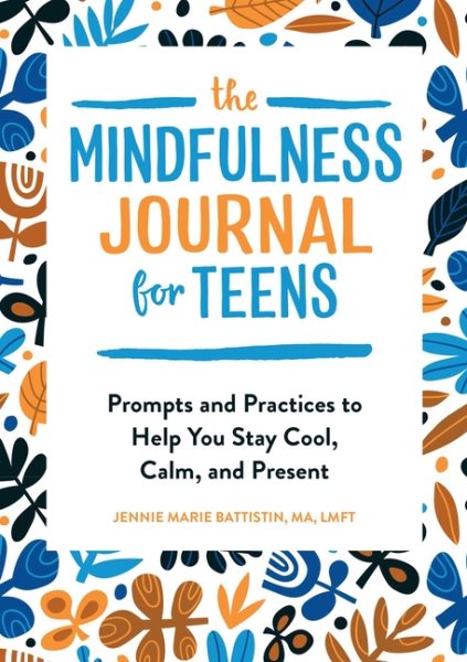 The Mindfulness Journal for Teens: Prompts and Practices to Help You Stay Cool, Calm, and Present cover