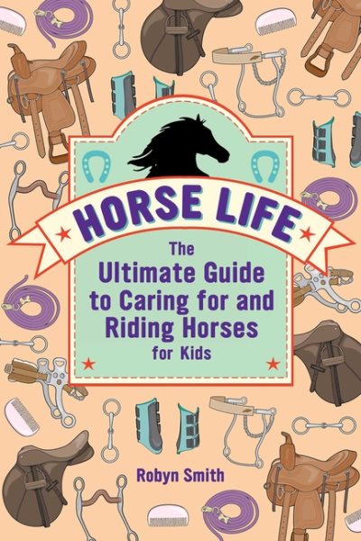 Horse Life: The Ultimate Guide to Caring for and Riding Horses for Kids cover