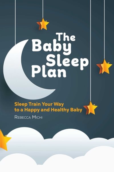 The Baby Sleep Plan: Sleep Train Your Way to a Happy and Healthy Baby cover