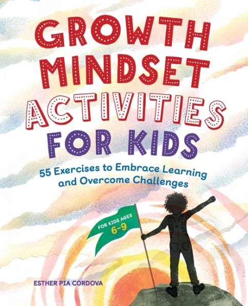 Growth Mindset Activities for Kids: 55 Exercises to Embrace Learning and Overcome Challenges cover