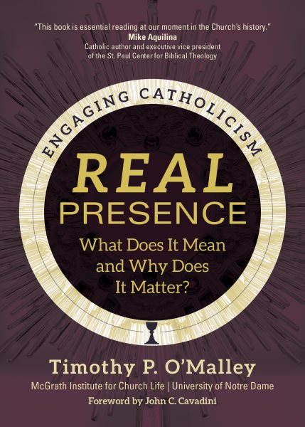 Real Presence: What Does It Mean and Why Does It Matter? (Engaging Catholicism) cover