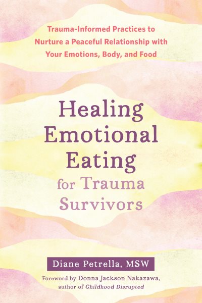 Healing Emotional Eating for Trauma Survivors: Trauma-Informed Practices to Nurture a Peaceful Relationship with Your Emotions, Body, and Food cover