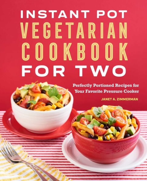 Instant Pot® Vegetarian Cookbook for Two: Perfectly Portioned Recipes for Your Favorite Pressure Cooker cover