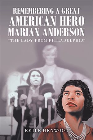 Remembering a Great American Hero Marian Anderson: The Lady from Philadelphia