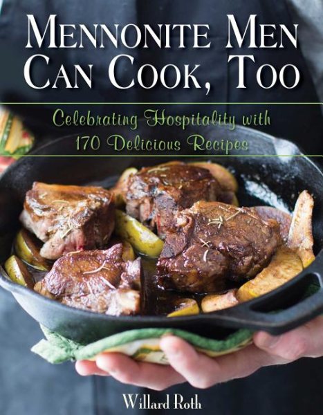 Mennonite Men Can Cook, Too: Celebrating Hospitality with 170 Delicious Recipes cover