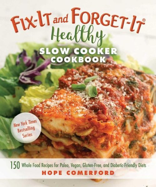 Fix-It and Forget-It Healthy Slow Cooker Cookbook: 150 Whole Food Recipes for Paleo, Vegan, Gluten-Free, and Diabetic-Friendly Diets cover