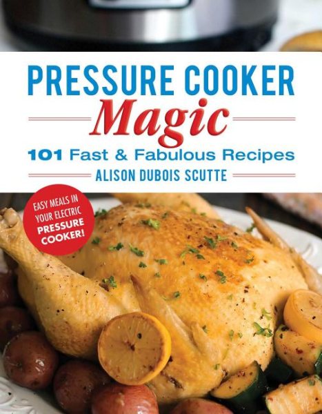 Pressure Cooker Magic: 101 Fast & Fabulous Recipes cover