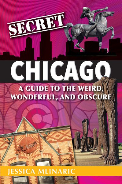 Secret Chicago: A Guide to the Weird, Wonderful, and Obscure cover