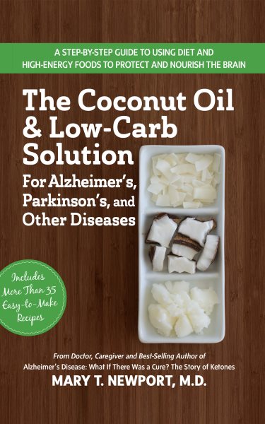 The Coconut Oil and Low-Carb Solution for Alzheimer's, Parkinson's, and Other Diseases: A Guide to Using Diet and a High-Energy Food to Protect and Nourish the Brain cover