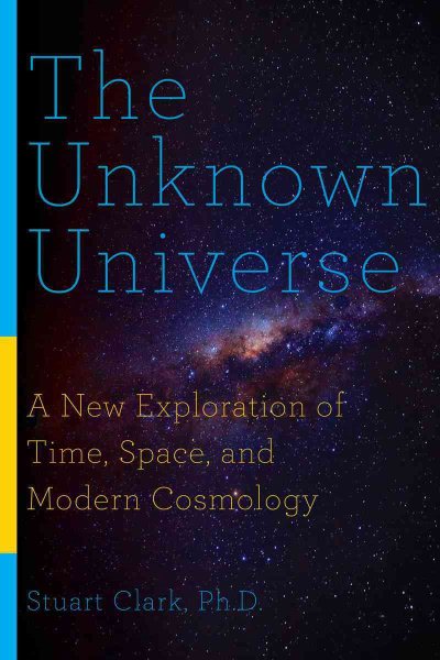 The Unknown Universe: A New Exploration of Time, Space, and Modern Cosmology cover