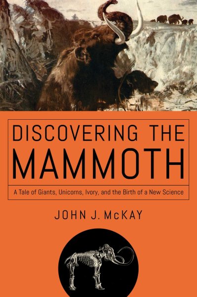 Discovering the Mammoth: A Tale of Giants, Unicorns, Ivory, and the Birth of a New Science cover