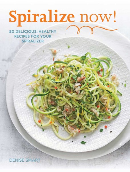 SPIRALIZE Now!: 80 Delicious, Healthy Recipes for your Spiralizer cover