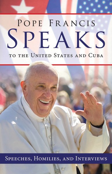 Pope Francis Speaks to the United States and Cuba: Speeches, Homilies, and Interviews cover