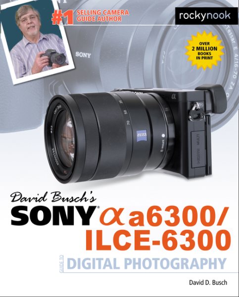 David Busch’s Sony Alpha a6300/ILCE-6300 Guide to Digital Photography (The David Busch Camera Guide Series) cover
