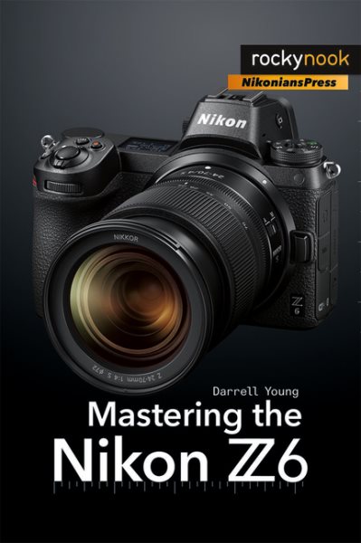 Mastering the Nikon Z6 (The Mastering Camera Guide Series) cover
