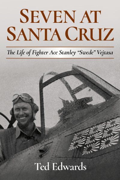 Seven at Santa Cruz: The Life of Fighter Ace Stanley “Swede” Vejtasa cover