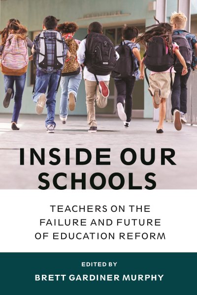 Inside Our Schools: Teachers on the Failure and Future of Education Reform cover