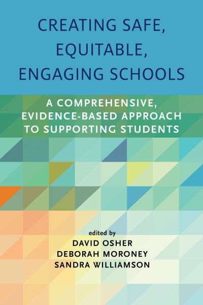 Creating Safe, Equitable, Engaging Schools: A Comprehensive, Evidence-Based Approach to Supporting Students cover