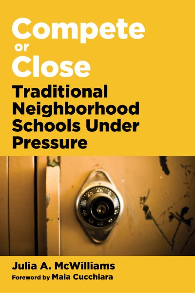 Compete or Close: Traditional Neighborhood Schools Under Pressure (Education Politics and Policy) cover