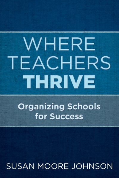 Where Teachers Thrive: Organizing Schools for Success cover
