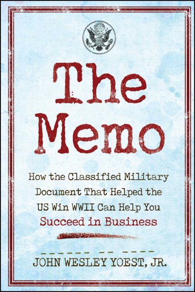 The Memo: How the Classified Military Document That Helped the U.S. Win WWII Can Help You Succeed in Business cover