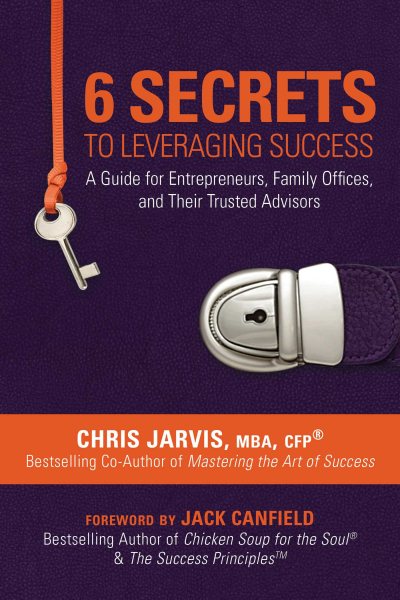 6 Secrets to Leveraging Success: A Guide for Entrepreneurs, Family Offices, and Their Trusted Advisors cover