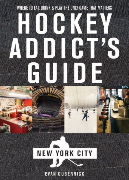 Hockey Addict's Guide New York City: Where to Eat, Drink & Play the Only Game That Matters (Hockey Addict City Guides) cover