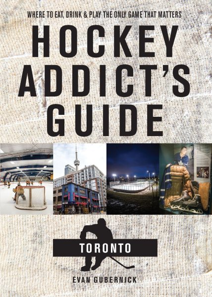Hockey Addict's Guide Toronto: Where to Eat, Drink, and Play the Only Game That Matters (Hockey Addict City Guides) cover