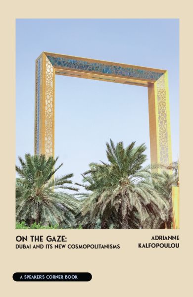On the Gaze: Dubai and Its New Cosmopolitanisms (Speaker's Corner) cover